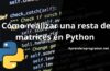 Cómo realizar una resta de matrices en Python